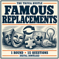 The Trivia Hustle Themed Round: Famous Replacements — 1 ROUND • 15 QUESTIONS